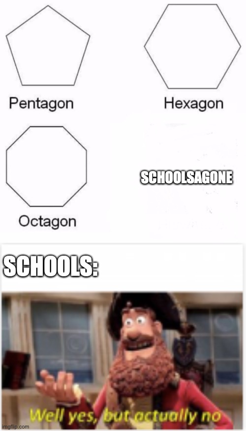 geomitry with memes | SCHOOLSAGONE; SCHOOLS: | image tagged in memes,pentagon hexagon octagon | made w/ Imgflip meme maker