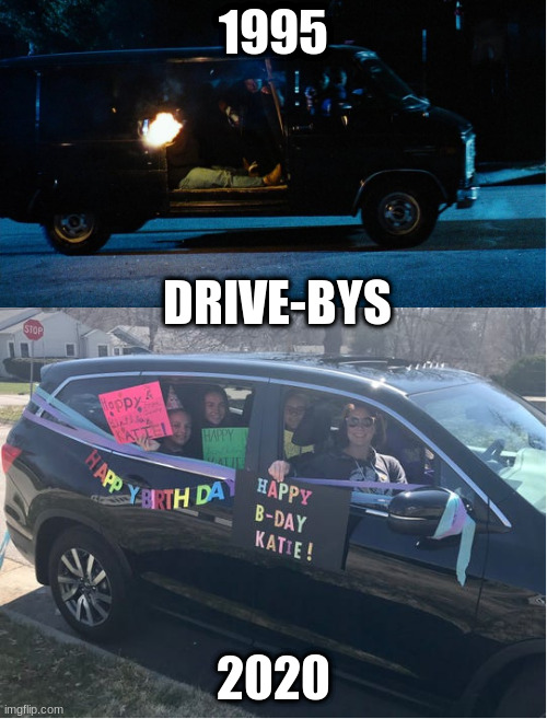 Drive-Bys | 1995; DRIVE-BYS; 2020 | image tagged in happy birthday,friday,1990s,2020,social distancing,covid-19 | made w/ Imgflip meme maker