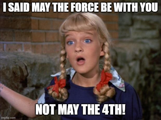 Cindy Brady Shocked | I SAID MAY THE FORCE BE WITH YOU; NOT MAY THE 4TH! | image tagged in cindy brady shocked | made w/ Imgflip meme maker