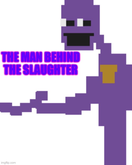 the man behind the slaughter | THE MAN BEHIND THE SLAUGHTER | image tagged in the man behind the slaughter | made w/ Imgflip meme maker