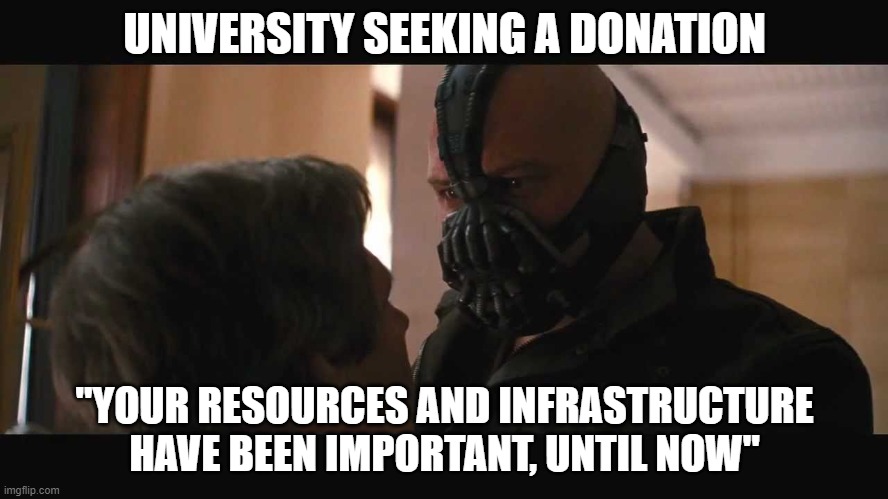 Donate to college | UNIVERSITY SEEKING A DONATION; "YOUR RESOURCES AND INFRASTRUCTURE HAVE BEEN IMPORTANT, UNTIL NOW" | image tagged in graduation | made w/ Imgflip meme maker