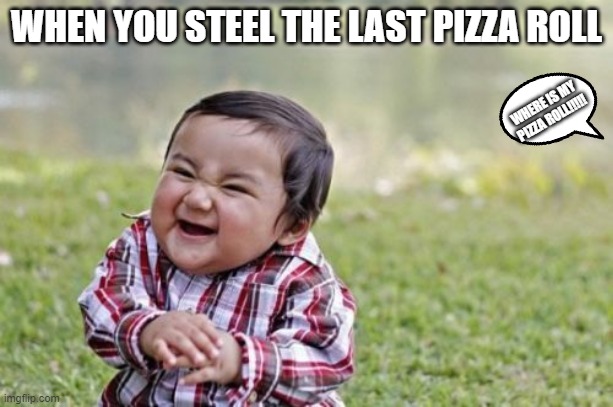 Evil Toddler | WHEN YOU STEEL THE LAST PIZZA ROLL; WHERE IS MY PIZZA ROLL!!!!! | image tagged in memes,evil toddler | made w/ Imgflip meme maker