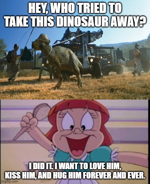 Elmyra Duff Meets Pachycephalosaurus | HEY, WHO TRIED TO TAKE THIS DINOSAUR AWAY? I DID IT. I WANT TO LOVE HIM, KISS HIM, AND HUG HIM FOREVER AND EVER. | image tagged in looney tunes,jurassic park,jurassic world | made w/ Imgflip meme maker