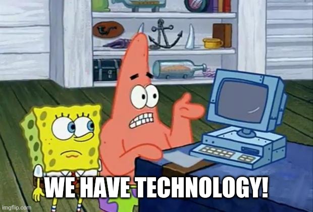 Patrick Technology | WE HAVE TECHNOLOGY! | image tagged in patrick technology | made w/ Imgflip meme maker