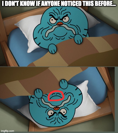 Grumpy Gumball | I DON'T KNOW IF ANYONE NOTICED THIS BEFORE... | image tagged in grumpy gumball | made w/ Imgflip meme maker