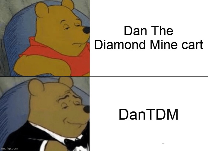 DanTDM | Dan The Diamond Mine cart; DanTDM | image tagged in memes,tuxedo winnie the pooh | made w/ Imgflip meme maker