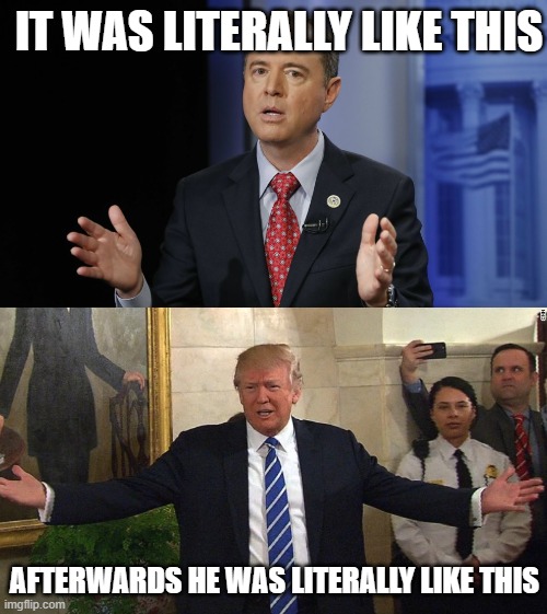 Best Night of Adam's Life | IT WAS LITERALLY LIKE THIS; AFTERWARDS HE WAS LITERALLY LIKE THIS | image tagged in trump,adam schiff,meme,funny | made w/ Imgflip meme maker