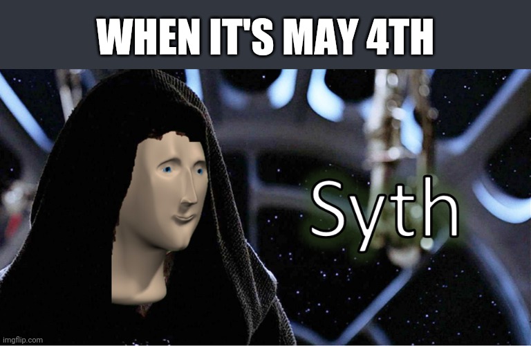 May the 4th be with you | WHEN IT'S MAY 4TH | image tagged in meme man sith,memes,star wars,may the 4th | made w/ Imgflip meme maker