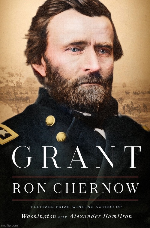 Remembering General U.S. Grant and celebrating this great work of popular history. | image tagged in grant ron chernow,history,historical meme,book,civil war,author | made w/ Imgflip meme maker