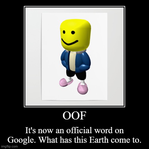 OH NO | OOF | It's now an official word on Google. What has this Earth come to. | image tagged in funny,demotivationals | made w/ Imgflip demotivational maker