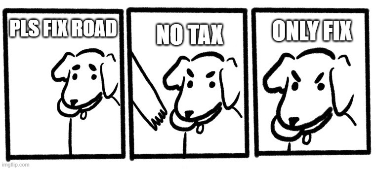 No Tax Only Fix | ONLY FIX; NO TAX; PLS FIX ROAD | image tagged in no take only throw | made w/ Imgflip meme maker
