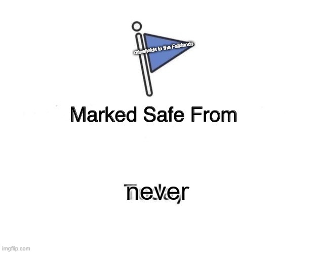 Marked Safe From Meme | minefields in the Falklands; never | image tagged in memes,marked safe from | made w/ Imgflip meme maker