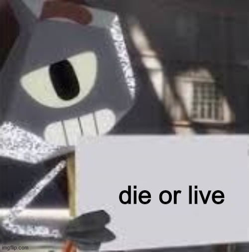 rob says die or live | die or live | image tagged in rob says | made w/ Imgflip meme maker