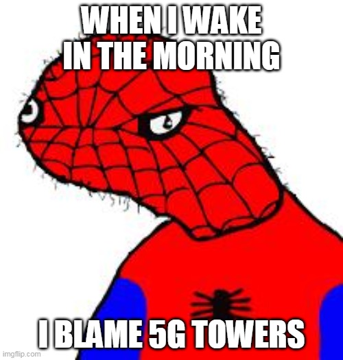 Spooderman | WHEN I WAKE IN THE MORNING; I BLAME 5G TOWERS | image tagged in spooderman | made w/ Imgflip meme maker