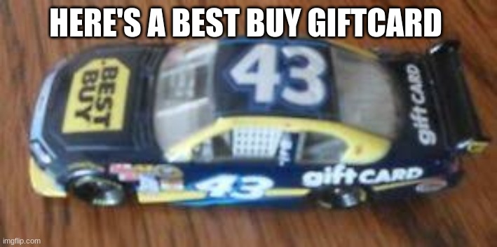 HERE'S A BEST BUY GIFTCARD | image tagged in best buy giftcard | made w/ Imgflip meme maker