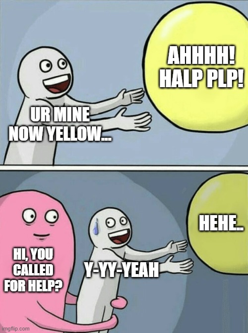 Yellow Balloom Fiasco | AHHHH! HALP PLP! UR MINE NOW YELLOW... HEHE.. HI, YOU CALLED FOR HELP? Y-YY-YEAH | image tagged in memes,running away balloon,idiots | made w/ Imgflip meme maker