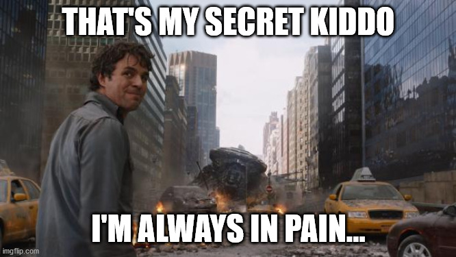 Hulk | THAT'S MY SECRET KIDDO; I'M ALWAYS IN PAIN... | image tagged in hulk,that's my secret | made w/ Imgflip meme maker
