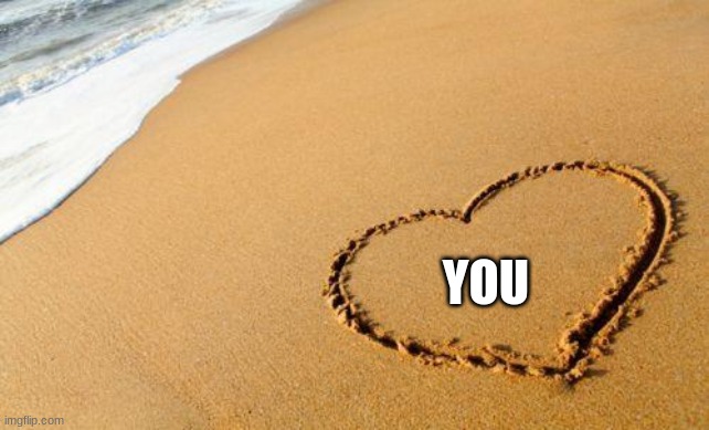 Beach Heart  | YOU | image tagged in beach heart | made w/ Imgflip meme maker