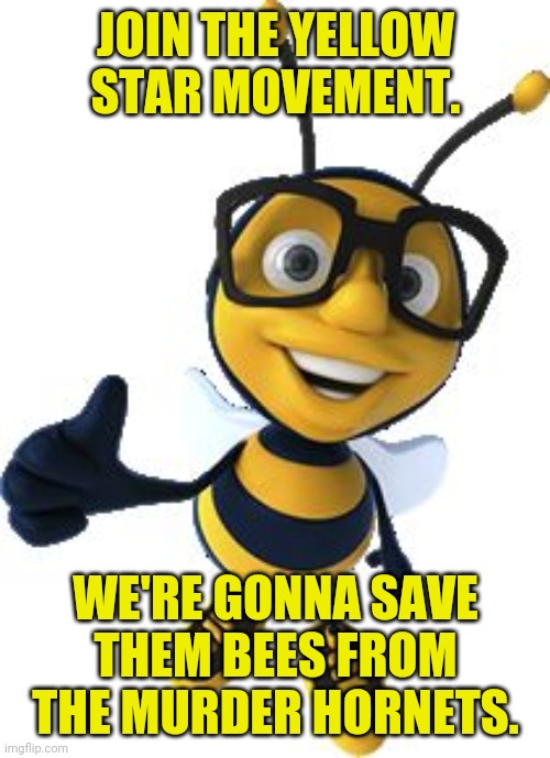 Honey Bee | JOIN THE YELLOW STAR MOVEMENT. WE'RE GONNA SAVE THEM BEES FROM THE MURDER HORNETS. | image tagged in honey bee | made w/ Imgflip meme maker