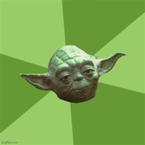Advice Yoda Meme | image tagged in memes,advice yoda | made w/ Imgflip meme maker