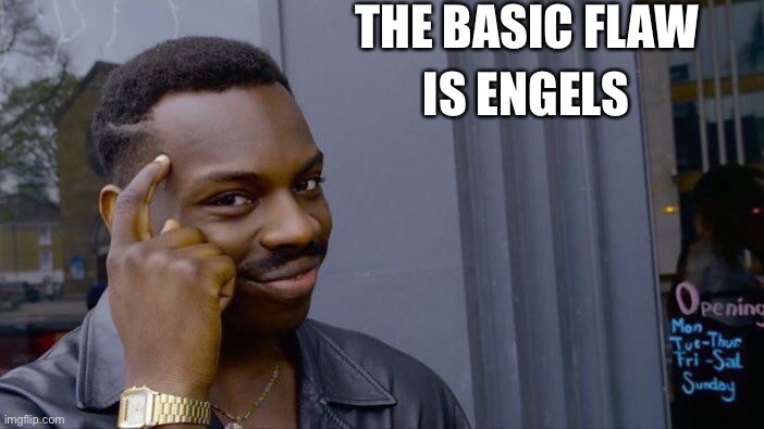 Roll Safe Think About It Meme | THE BASIC FLAW IS ENGELS | image tagged in memes,roll safe think about it | made w/ Imgflip meme maker