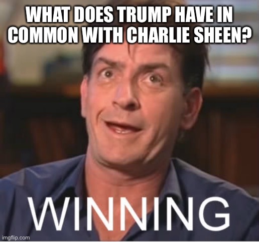 WHAT DOES TRUMP HAVE IN COMMON WITH CHARLIE SHEEN? | made w/ Imgflip meme maker
