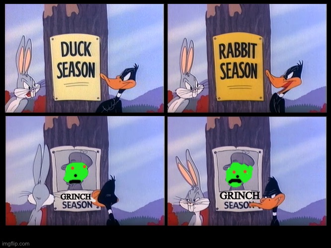 Bugs and Daffy seeing the grinch season poster | GRINCH; GRINCH | image tagged in elmer season | made w/ Imgflip meme maker