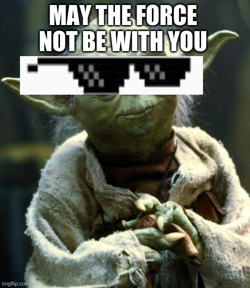 Mlg Yoda | MAY THE FORCE NOT BE WITH YOU | image tagged in memes,star wars yoda | made w/ Imgflip meme maker