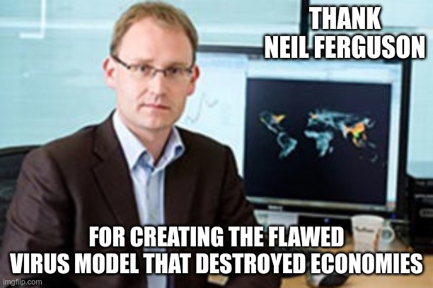 Neil Ferguson, singlehandedly destroying economies | THANK NEIL FERGUSON; FOR CREATING THE FLAWED VIRUS MODEL THAT DESTROYED ECONOMIES | image tagged in neil ferguson | made w/ Imgflip meme maker