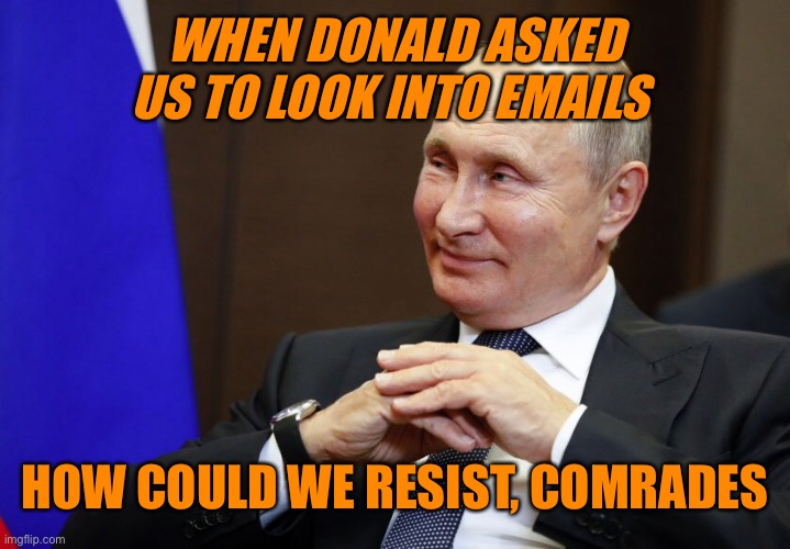 WHEN DONALD ASKED US TO LOOK INTO EMAILS HOW COULD WE RESIST, COMRADES | made w/ Imgflip meme maker