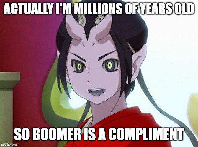 Kuuten | ACTUALLY I'M MILLIONS OF YEARS OLD SO BOOMER IS A COMPLIMENT | image tagged in kuuten | made w/ Imgflip meme maker