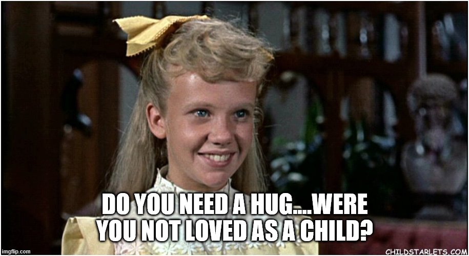 DO YOU NEED A HUG....WERE YOU NOT LOVED AS A CHILD? | made w/ Imgflip meme maker