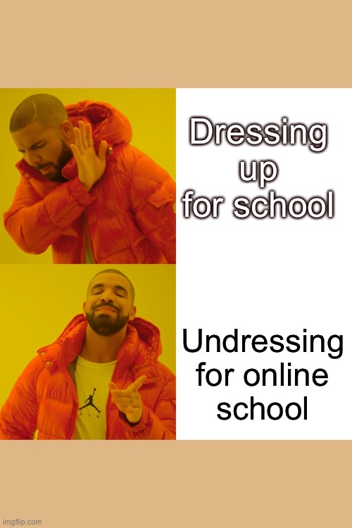Drake Hotline Bling Meme | Dressing up for school; Undressing for online school | image tagged in memes,drake hotline bling | made w/ Imgflip meme maker