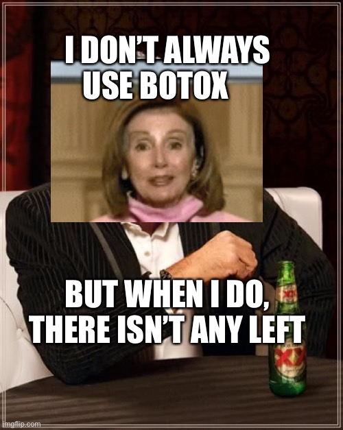 How to look younger and dying at the same time | I DON’T ALWAYS USE BOTOX; BUT WHEN I DO, THERE ISN’T ANY LEFT | image tagged in memes,the most interesting man in the world,pelosi,democrat,loser | made w/ Imgflip meme maker