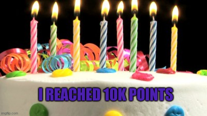 we did it | I REACHED 10K POINTS | image tagged in birthday cake blank,10k | made w/ Imgflip meme maker