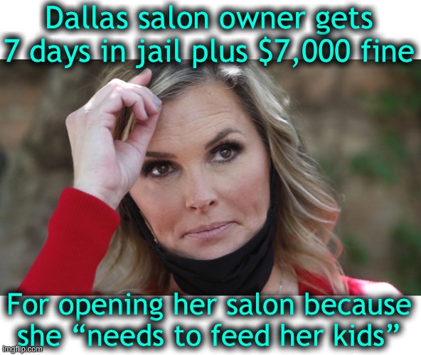 This is so UnAmerican | Dallas salon owner gets 7 days in jail plus $7,000 fine; For opening her salon because she “needs to feed her kids” | image tagged in shameful,freedoms taken away | made w/ Imgflip meme maker