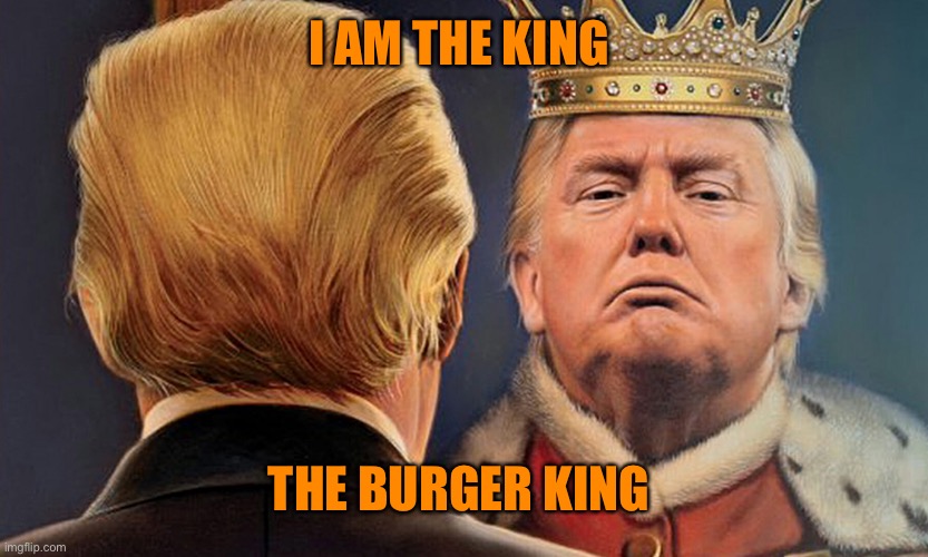 I AM THE KING THE BURGER KING | made w/ Imgflip meme maker