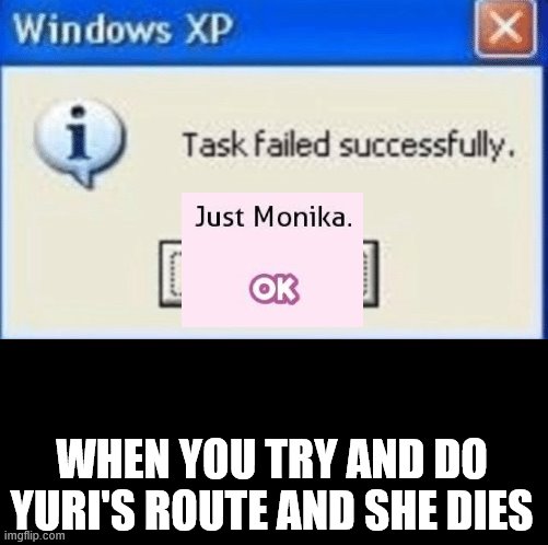task failed successfully | WHEN YOU TRY AND DO YURI'S ROUTE AND SHE DIES | image tagged in task failed successfully | made w/ Imgflip meme maker