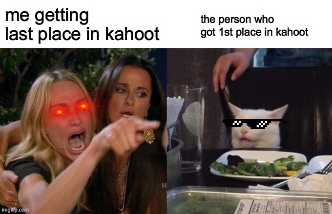 Woman Yelling At Cat | the person who got 1st place in kahoot; me getting last place in kahoot | image tagged in memes,woman yelling at cat,relatable | made w/ Imgflip meme maker