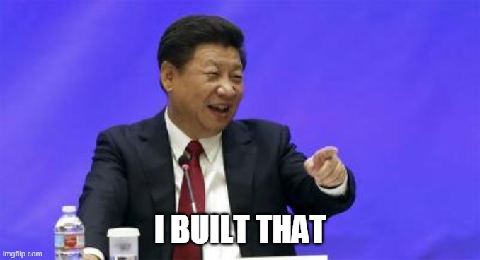 Xi Jinping Laughing | I BUILT THAT | image tagged in xi jinping laughing | made w/ Imgflip meme maker