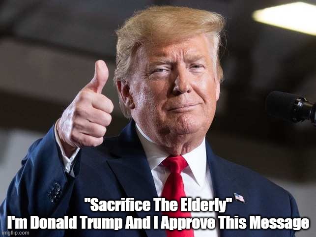  "Sacrifice The Elderly"
I'm Donald Trump And I Approve This Message | made w/ Imgflip meme maker