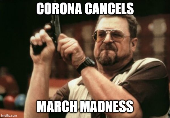 Am I The Only One Around Here | CORONA CANCELS; MARCH MADNESS | image tagged in memes,coronavirus meme,annoying | made w/ Imgflip meme maker