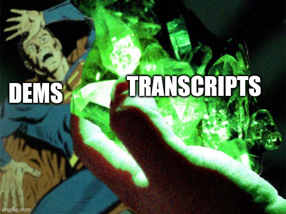 The truth hurts | TRANSCRIPTS; DEMS | image tagged in kryptonite | made w/ Imgflip meme maker