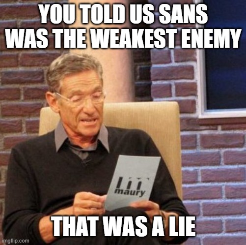 Maury Lie Detector | YOU TOLD US SANS WAS THE WEAKEST ENEMY; THAT WAS A LIE | image tagged in memes,maury lie detector,sans,undertale,funny memes,undertale memes | made w/ Imgflip meme maker