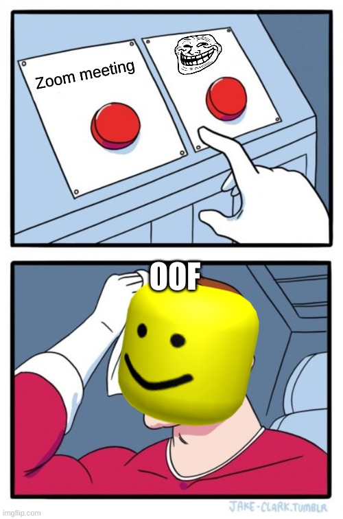 Two Buttons | Zoom meeting; OOF | image tagged in memes,two buttons | made w/ Imgflip meme maker