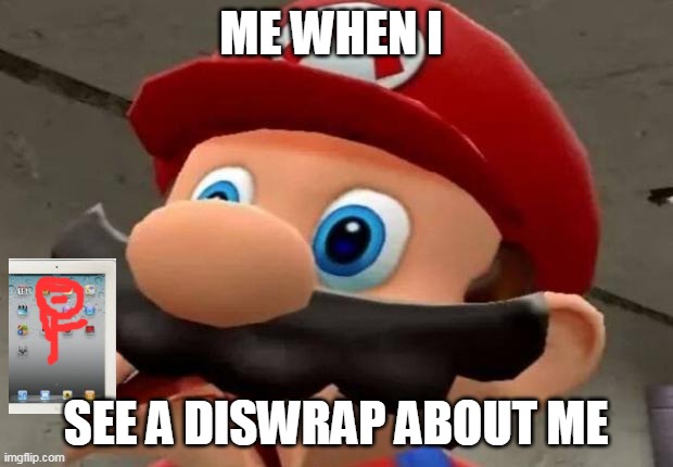wat the hecc | ME WHEN I; SEE A DISWRAP ABOUT ME | image tagged in funny,lol | made w/ Imgflip meme maker