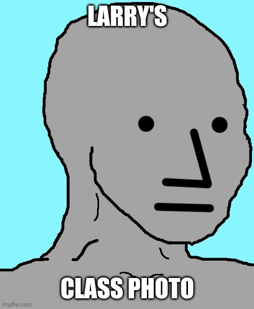 NPC Meme | LARRY'S CLASS PHOTO | image tagged in memes,npc | made w/ Imgflip meme maker