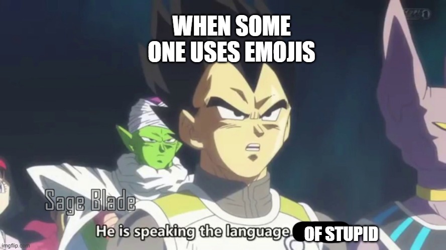 Vegeta hates emojis | WHEN SOME ONE USES EMOJIS; OF STUPID | image tagged in he is speaking the language of the gods | made w/ Imgflip meme maker