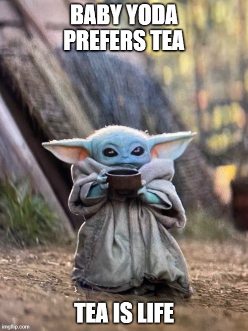 Baby Yoda Tea | BABY YODA PREFERS TEA; TEA IS LIFE | image tagged in baby yoda tea | made w/ Imgflip meme maker