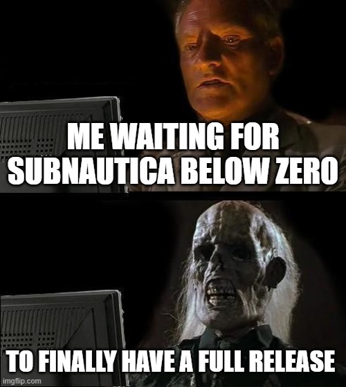 I'll Just Wait Here Meme | ME WAITING FOR SUBNAUTICA BELOW ZERO; TO FINALLY HAVE A FULL RELEASE | image tagged in memes,i'll just wait here,subnautica,subnautica below zero,video games | made w/ Imgflip meme maker